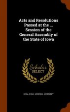Acts and Resolutions Passed at the ... Session of the General Assembly of the State of Iowa