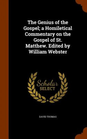 Genius of the Gospel; A Homiletical Commentary on the Gospel of St. Matthew. Edited by William Webster