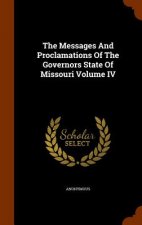 Messages and Proclamations of the Governors State of Missouri Volume IV