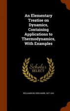 Elementary Treatise on Dynamics, Containing Applications to Thermodynamics, with Examples