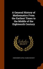 General History of Mathematics from the Earliest Times to the Middle of the Eighteenth Century
