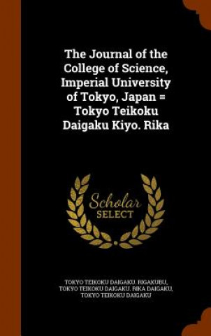 Journal of the College of Science, Imperial University of Tokyo, Japan = Tokyo Teikoku Daigaku Kiyo. Rika