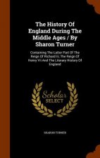 History of England During the Middle Ages / By Sharon Turner