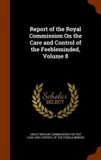 Report of the Royal Commission on the Care and Control of the Feebleminded, Volume 8