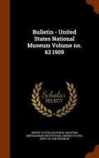 Bulletin - United States National Museum Volume No. 63 1909