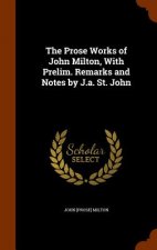 Prose Works of John Milton, with Prelim. Remarks and Notes by J.A. St. John