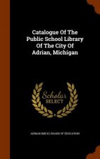 Catalogue of the Public School Library of the City of Adrian, Michigan