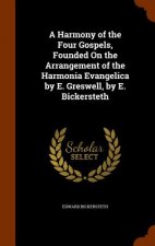 Harmony of the Four Gospels, Founded on the Arrangement of the Harmonia Evangelica by E. Greswell, by E. Bickersteth