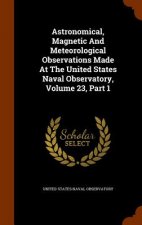 Astronomical, Magnetic and Meteorological Observations Made at the United States Naval Observatory, Volume 23, Part 1