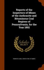 Reports of the Inspectors of Mines of the Anthracite and Bituminous Coal Regions of Pennsylvania, for the Year 1892