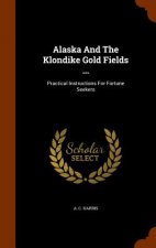 Alaska and the Klondike Gold Fields ...