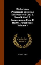 Bibliotheca Principalis Ecclesiae Et Monasterii Ord. S. Benedicti Ad S. Emmeramum Epis. Et Martyr. Ratisbonae, Volume 3