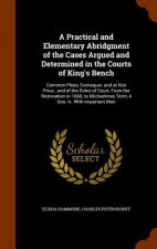 Practical and Elementary Abridgment of the Cases Argued and Determined in the Courts of King's Bench