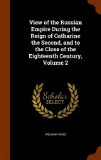 View of the Russian Empire During the Reign of Catharine the Second, and to the Close of the Eighteenth Century, Volume 2