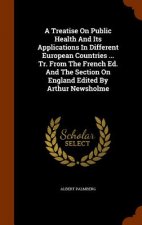 Treatise on Public Health and Its Applications in Different European Countries ... Tr. from the French Ed. and the Section on England Edited by Arthur