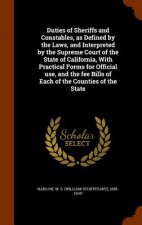 Duties of Sheriffs and Constables, as Defined by the Laws, and Interpreted by the Supreme Court of the State of California, with Practical Forms for O