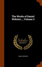 Works of Daniel Webster..., Volume 3