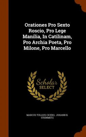 Orationes Pro Sexto Roscio, Pro Lege Manilia, in Catilinam, Pro Archia Poeta, Pro Milone, Pro Marcello