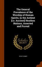 General Prevalence of the Worship of Human Spirits, in the Antient [I.E. Ancient] Heathen Nations, Asserted and Proved