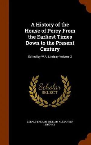 History of the House of Percy from the Earliest Times Down to the Present Century