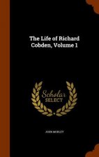 Life of Richard Cobden, Volume 1