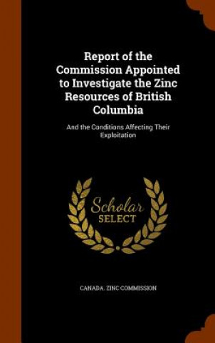 Report of the Commission Appointed to Investigate the Zinc Resources of British Columbia