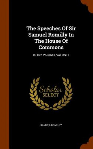 Speeches of Sir Samuel Romilly in the House of Commons