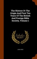 History OT the Origin and First Ten Years of the British and Foreign Bible Society, Volume 1