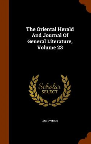 Oriental Herald and Journal of General Literature, Volume 23