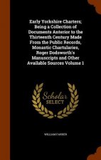 Early Yorkshire Charters; Being a Collection of Documents Anterior to the Thirteenth Century Made from the Public Records, Monastic Chartularies, Roge
