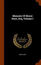 Memoirs of Henry Hunt, Esq, Volume 1