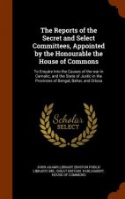 Reports of the Secret and Select Committees, Appointed by the Honourable the House of Commons