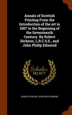 Annals of Scottish Printing from the Introduction of the Art in 1507 to the Beginning of the Seventeenth Century. by Robert Dickson, L.R.C.S.E., and J