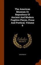 American Museum or Repository of Ancient and Modern Fugitive Pieces, Prose and Poetical, Volume 6