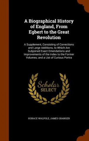 Biographical History of England, from Egbert to the Great Revolution