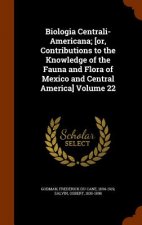 Biologia Centrali-Americana; [Or, Contributions to the Knowledge of the Fauna and Flora of Mexico and Central America] Volume 22