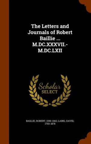 Letters and Journals of Robert Baillie ... M.DC.XXXVII.-M.DC.LXII