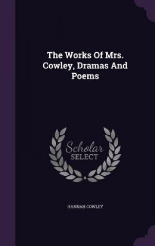 Works of Mrs. Cowley, Dramas and Poems