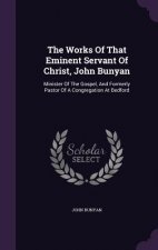 Works of That Eminent Servant of Christ, John Bunyan