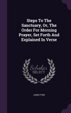Steps to the Sanctuary, Or, the Order for Morning Prayer, Set Forth and Explained in Verse