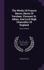 Works of Francis Bacon, Baron of Verulam, Viscount St. Alban, and Lord High Chancellor of England