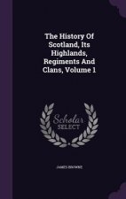 History of Scotland, Its Highlands, Regiments and Clans, Volume 1
