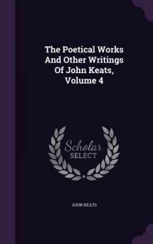 Poetical Works and Other Writings of John Keats, Volume 4