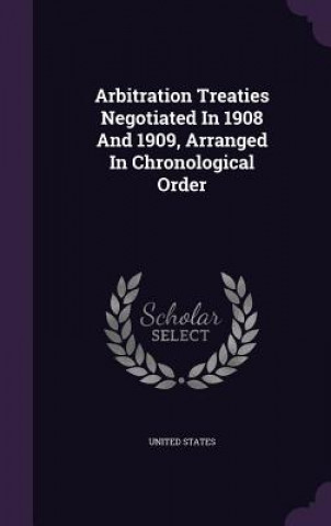 Arbitration Treaties Negotiated in 1908 and 1909, Arranged in Chronological Order