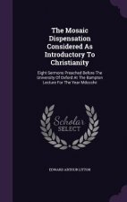 Mosaic Dispensation Considered as Introductory to Christianity