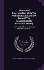 Act of Incorporation with the Additional Acts and By-Laws of the Massachusetts Historical Society