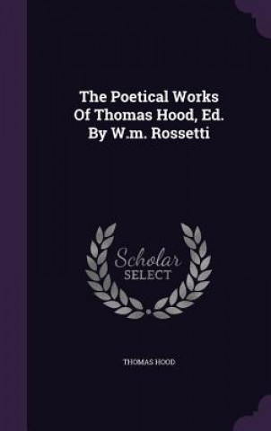 Poetical Works of Thomas Hood, Ed. by W.M. Rossetti