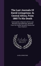 Last Journals of David Livingstone, in Central Africa, from 1865 to His Death