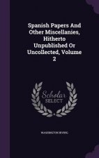 Spanish Papers and Other Miscellanies, Hitherto Unpublished or Uncollected, Volume 2