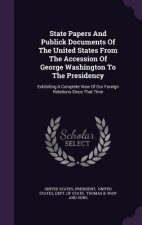 State Papers and Publick Documents of the United States from the Accession of George Washington to the Presidency